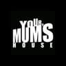 YOUR MUM’S HOUSE