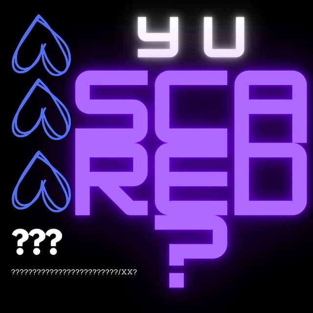 Y U Scared?